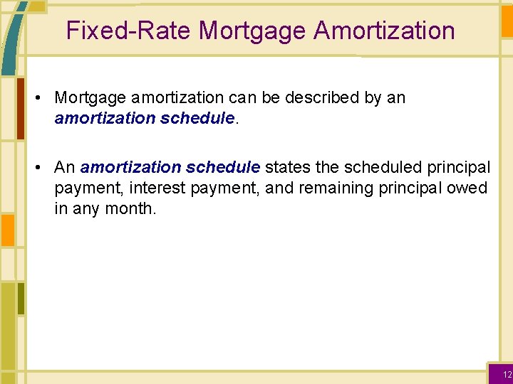 Fixed-Rate Mortgage Amortization • Mortgage amortization can be described by an amortization schedule. •