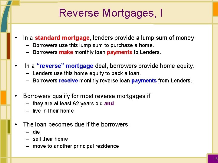 Reverse Mortgages, I • In a standard mortgage, lenders provide a lump sum of