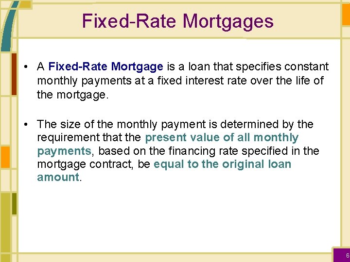 Fixed-Rate Mortgages • A Fixed-Rate Mortgage is a loan that specifies constant monthly payments