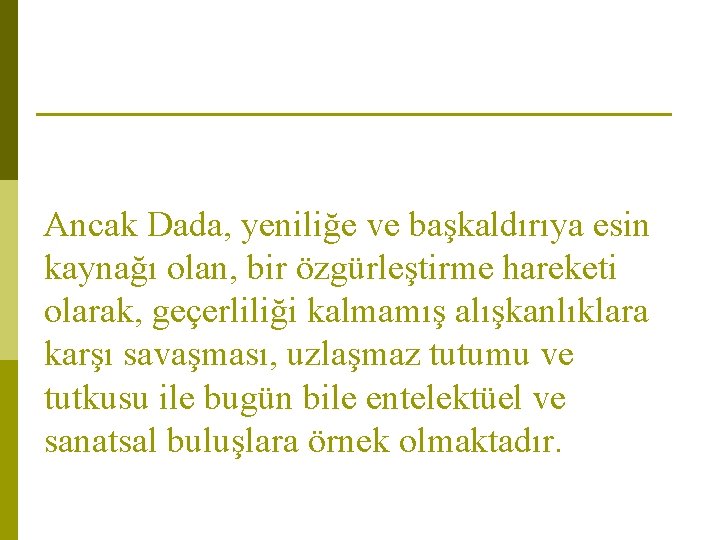 Ancak Dada, yeniliğe ve başkaldırıya esin kaynağı olan, bir özgürleştirme hareketi olarak, geçerliliği kalmamış