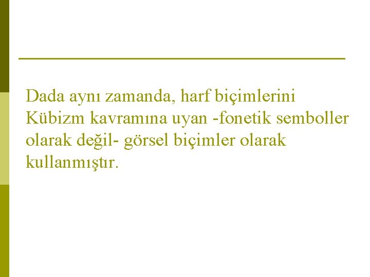 Dada aynı zamanda, harf biçimlerini Kübizm kavramına uyan -fonetik semboller olarak değil- görsel biçimler