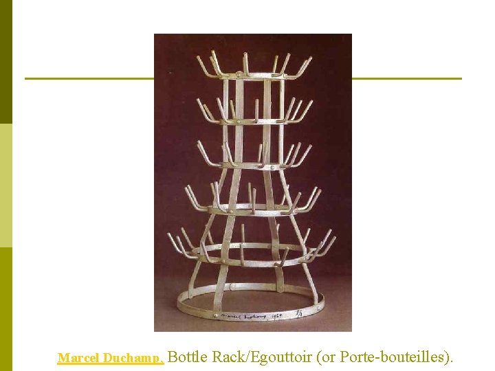 Marcel Duchamp, Bottle Rack/Egouttoir (or Porte-bouteilles). 