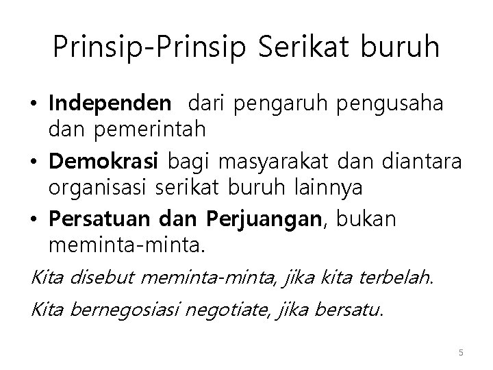 Prinsip-Prinsip Serikat buruh • Independen dari pengaruh pengusaha dan pemerintah • Demokrasi bagi masyarakat Prinsip-Prinsip Serikat buruh • Independen dari pengaruh pengusaha dan pemerintah • Demokrasi bagi masyarakat
