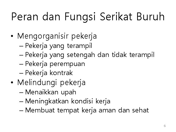 Peran dan Fungsi Serikat Buruh • Mengorganisir pekerja – Pekerja yang terampil yang setengah Peran dan Fungsi Serikat Buruh • Mengorganisir pekerja – Pekerja yang terampil yang setengah
