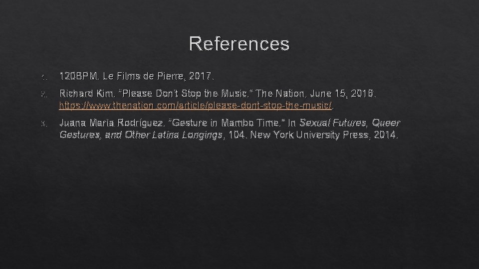 References 1. 120 BPM. Le Films de Pierre, 2017. 2. Richard Kim. “Please Don't