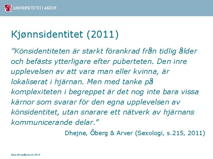 Kjønnsidentitet (2011) ”Könsidentiteten är starkt förankrad från tidlig ålder och befästs ytterligare efter puberteten.
