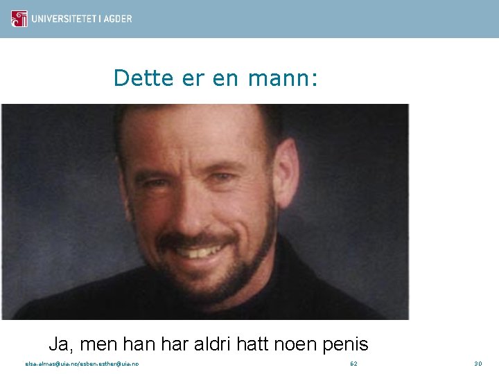 Dette er en mann: Ja, men har aldri hatt noen penis elsa. almas@uia. no/esben.