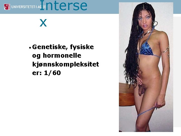Interse x • Genetiske, fysiske og hormonelle kjønnskompleksitet er: 1/60 
