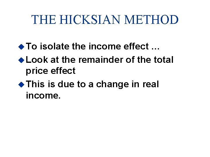 THE HICKSIAN METHOD u To isolate the income effect … u Look at the