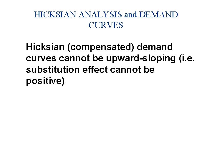 HICKSIAN ANALYSIS and DEMAND CURVES Hicksian (compensated) demand curves cannot be upward-sloping (i. e.