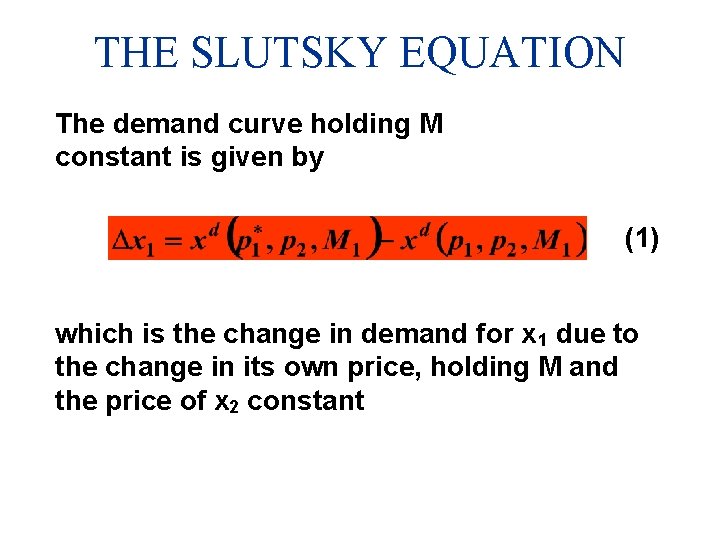 THE SLUTSKY EQUATION The demand curve holding M constant is given by (1) which