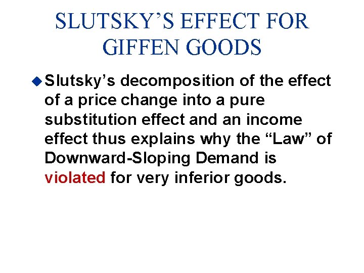 SLUTSKY’S EFFECT FOR GIFFEN GOODS u Slutsky’s decomposition of the effect of a price