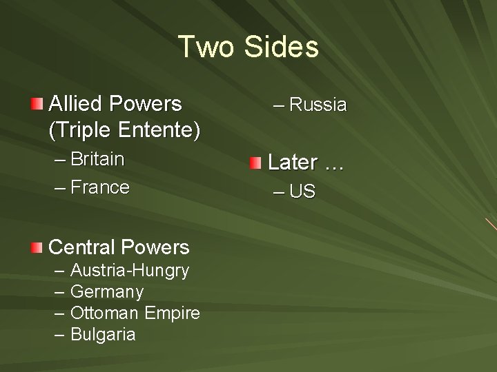 Two Sides Allied Powers (Triple Entente) – Britain – France Central Powers – Austria-Hungry