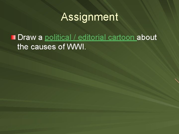 Assignment Draw a political / editorial cartoon about the causes of WWI. 