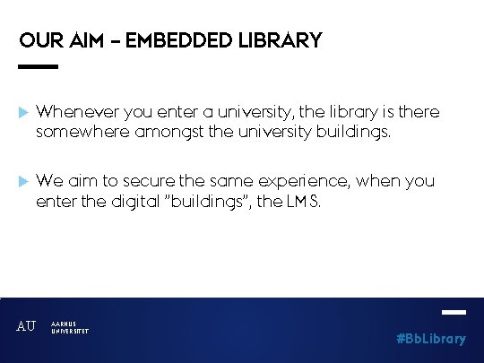 OUR AIM – EMBEDDED LIBRARY Whenever you enter a university, the library is there