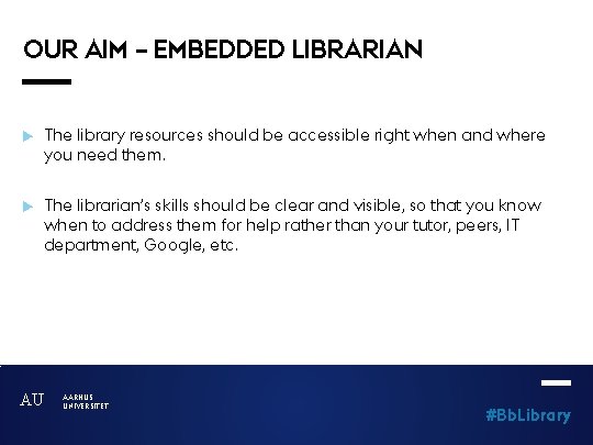 OUR AIM – EMBEDDED LIBRARIAN The library resources should be accessible right when and