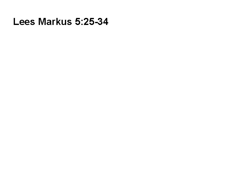 Lees Markus 5: 25 -34 