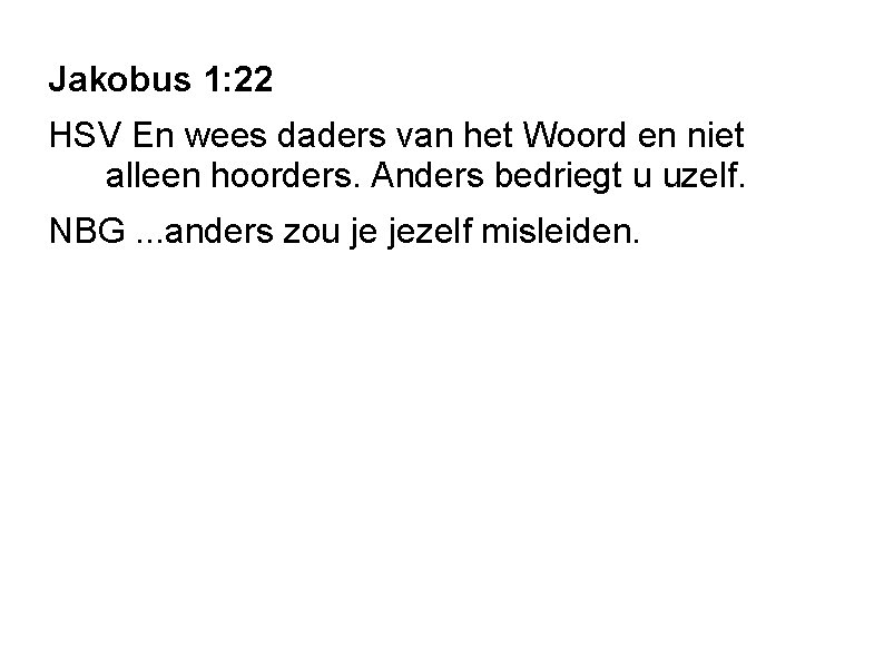 Jakobus 1: 22 HSV En wees daders van het Woord en niet alleen hoorders.