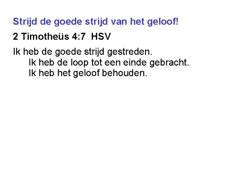 Strijd de goede strijd van het geloof! 2 Timotheüs 4: 7 HSV Ik heb