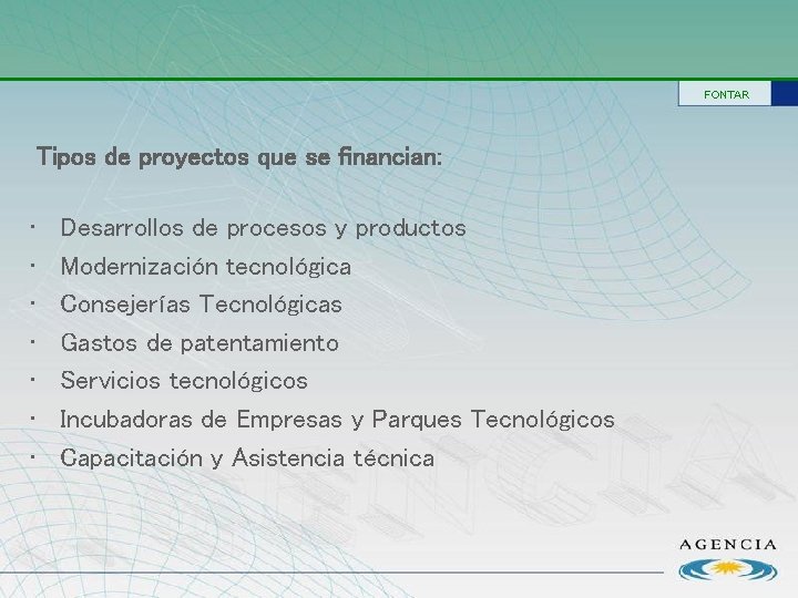 FONTAR Tipos de proyectos que se financian: • • Desarrollos de procesos y productos