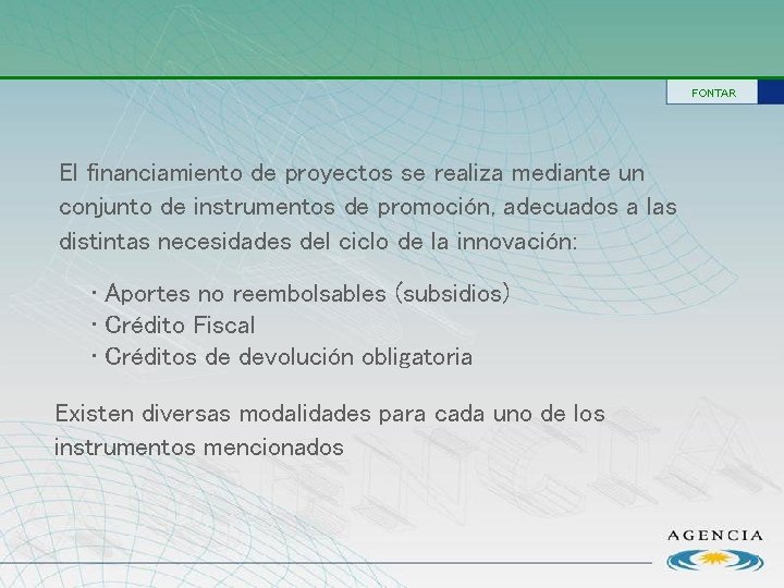 FONTAR El financiamiento de proyectos se realiza mediante un conjunto de instrumentos de promoción,