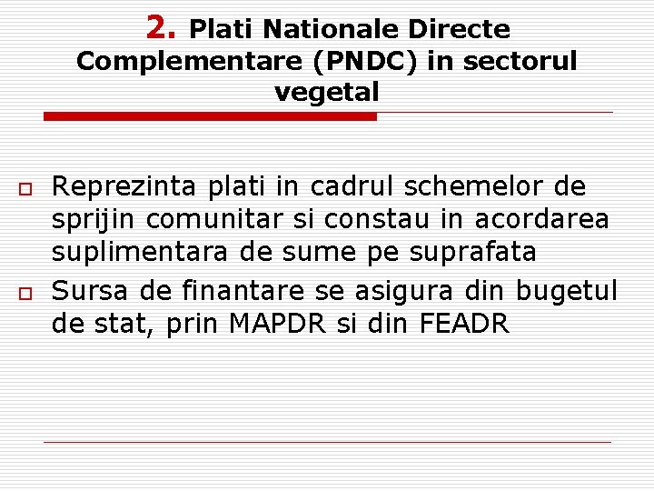 2. Plati Nationale Directe Complementare (PNDC) in sectorul vegetal o o Reprezinta plati in