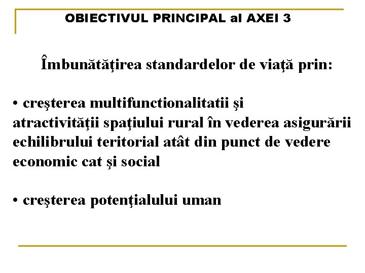 OBIECTIVUL PRINCIPAL al AXEI 3 Îmbunătăţirea standardelor de viaţă prin: • creşterea multifunctionalitatii şi