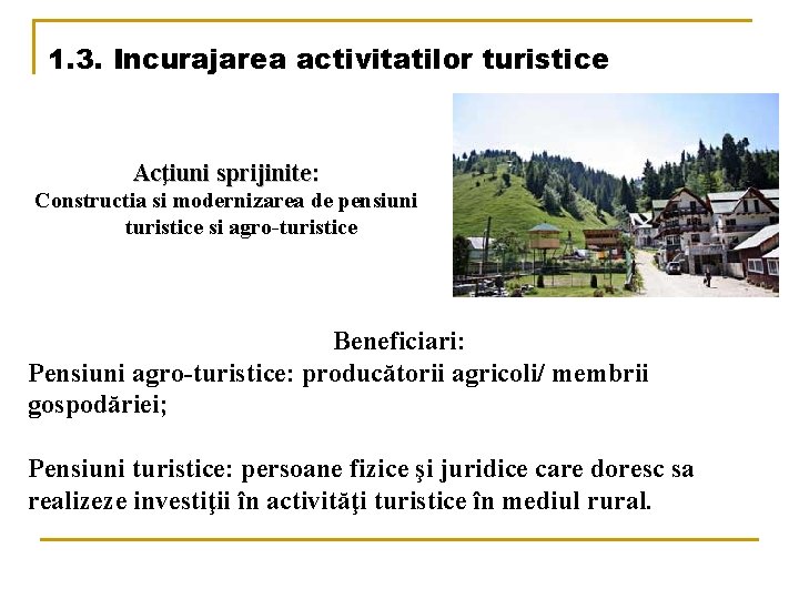 1. 3. Incurajarea activitatilor turistice Acţiuni sprijinite: Constructia si modernizarea de pensiuni turistice si