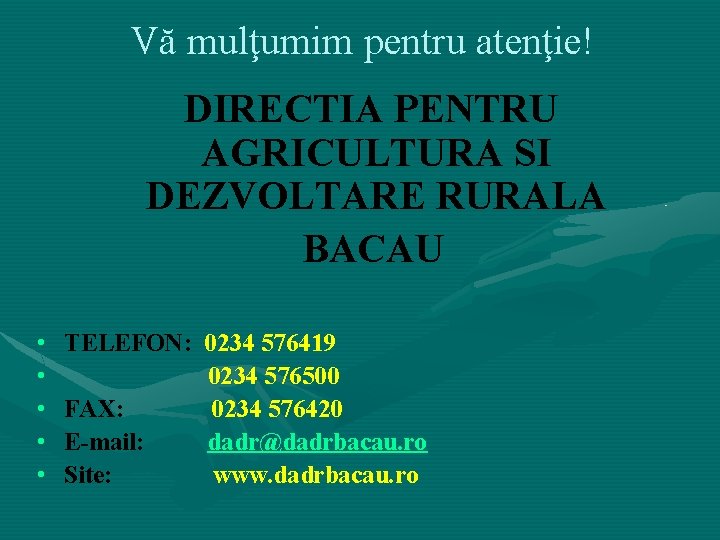 Vă mulţumim pentru atenţie! DIRECTIA PENTRU AGRICULTURA SI DEZVOLTARE RURALA BACAU • • •