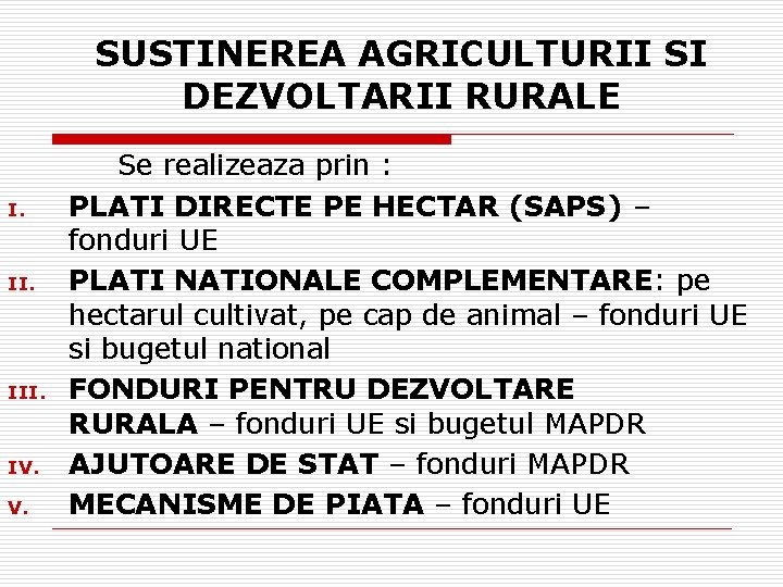SUSTINEREA AGRICULTURII SI DEZVOLTARII RURALE I. III. IV. V. Se realizeaza prin : PLATI