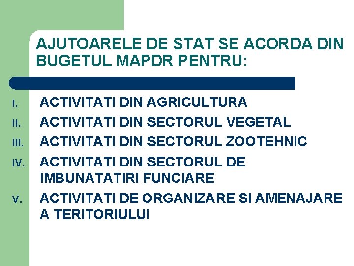 AJUTOARELE DE STAT SE ACORDA DIN BUGETUL MAPDR PENTRU: I. III. IV. V. ACTIVITATI