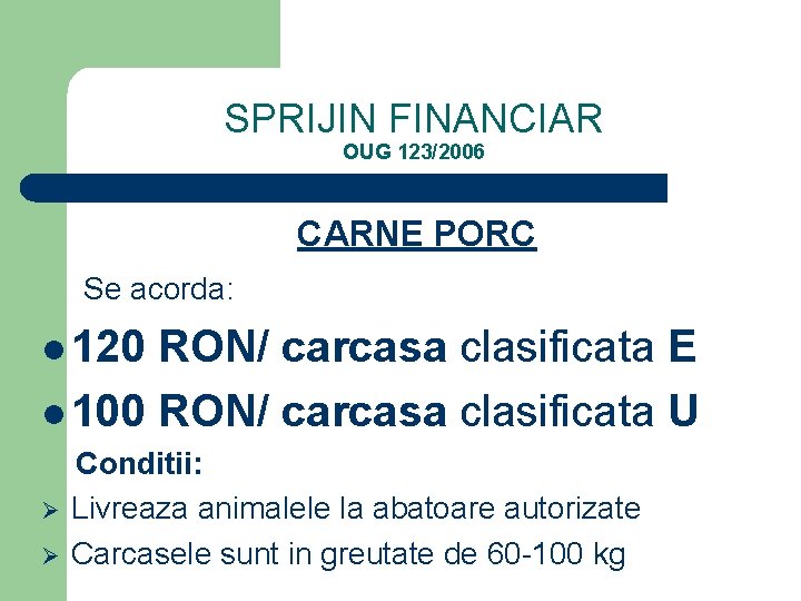 SPRIJIN FINANCIAR OUG 123/2006 CARNE PORC Se acorda: l 120 RON/ carcasa clasificata E