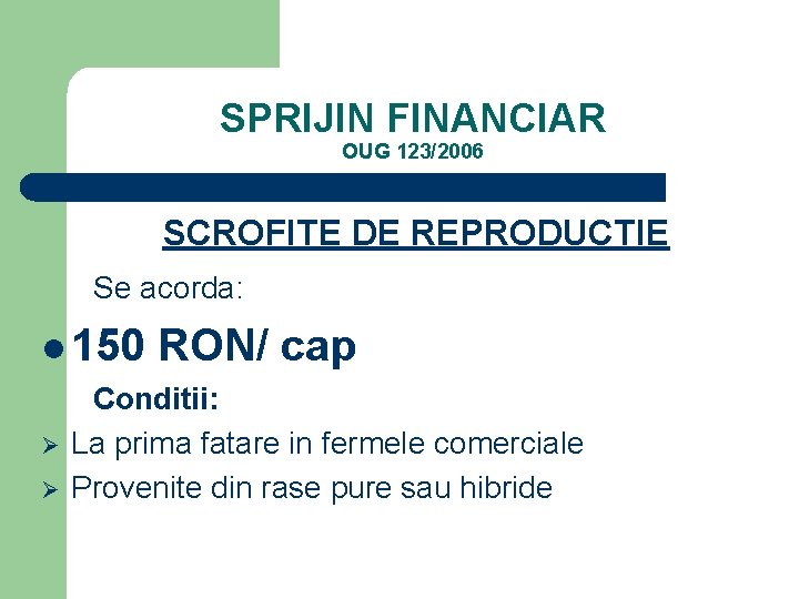 SPRIJIN FINANCIAR OUG 123/2006 SCROFITE DE REPRODUCTIE Se acorda: l 150 Ø Ø RON/