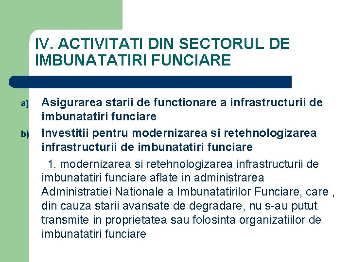IV. ACTIVITATI DIN SECTORUL DE IMBUNATATIRI FUNCIARE a) b) Asigurarea starii de functionare a