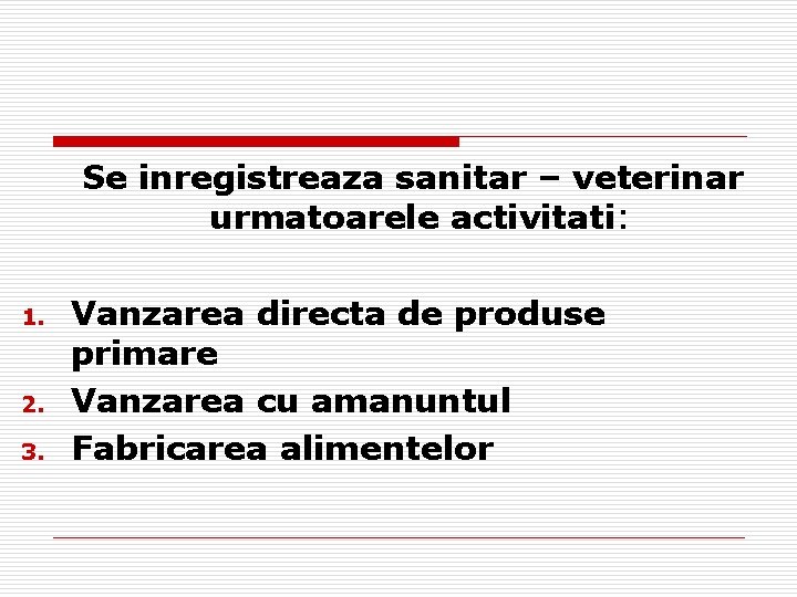 Se inregistreaza sanitar – veterinar urmatoarele activitati: 1. 2. 3. Vanzarea directa de produse
