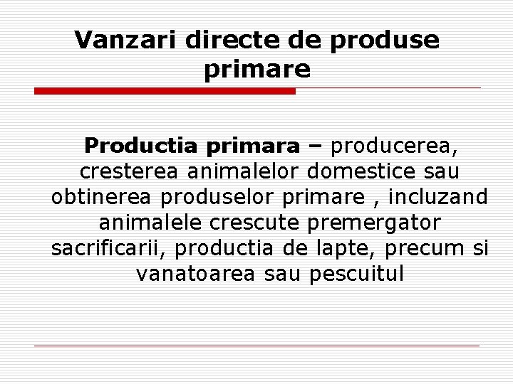 Vanzari directe de produse primare Productia primara – producerea, cresterea animalelor domestice sau obtinerea