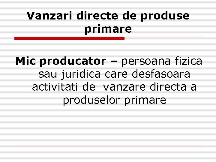 Vanzari directe de produse primare Mic producator – persoana fizica sau juridica care desfasoara