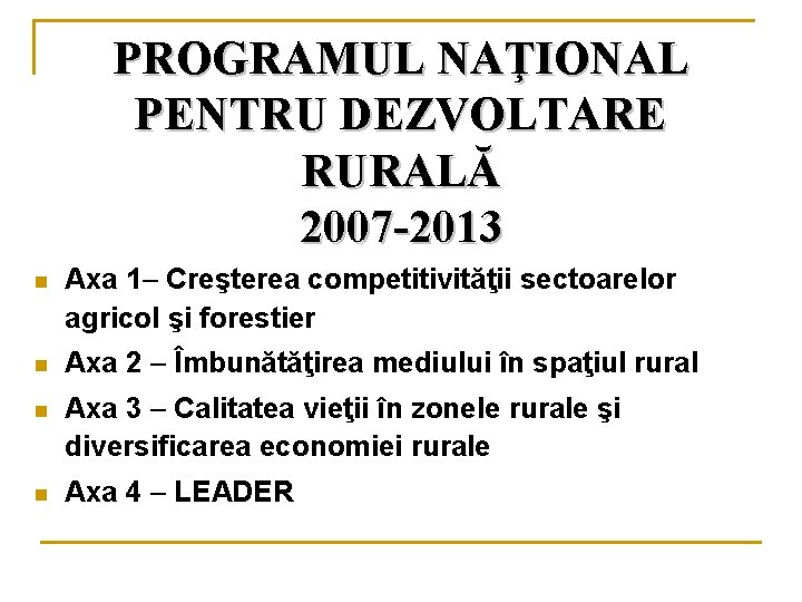 PROGRAMUL NAŢIONAL PENTRU DEZVOLTARE RURALĂ 2007 -2013 n Axa 1– Creşterea competitivităţii sectoarelor agricol