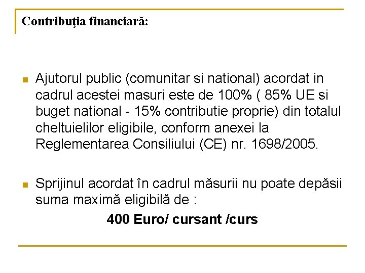 Contribuţia financiară: n Ajutorul public (comunitar si national) acordat in cadrul acestei masuri este
