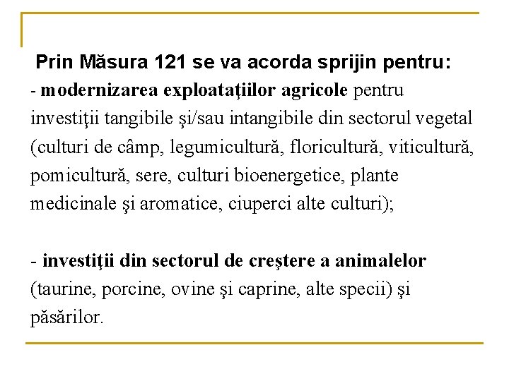 Prin Măsura 121 se va acorda sprijin pentru: - modernizarea exploataţiilor agricole pentru investiţii