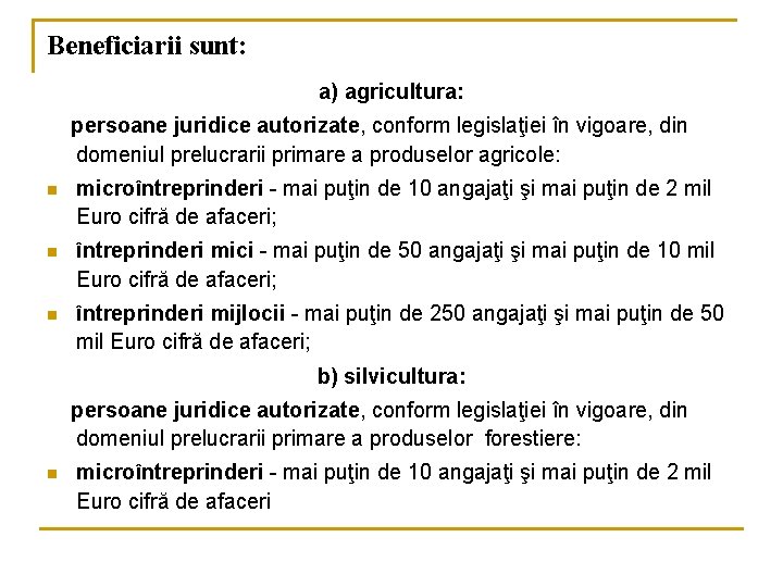 Beneficiarii sunt: a) agricultura: persoane juridice autorizate, conform legislaţiei în vigoare, din domeniul prelucrarii