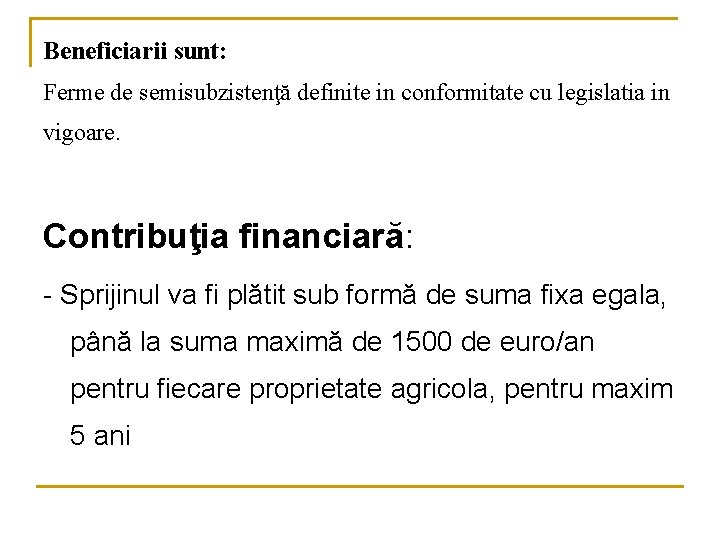 Beneficiarii sunt: Ferme de semisubzistenţă definite in conformitate cu legislatia in vigoare. Contribuţia financiară:
