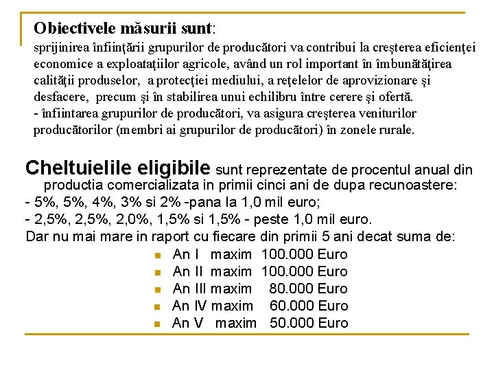 Obiectivele măsurii sunt: sprijinirea înfiinţării grupurilor de producători va contribui la creşterea eficienţei economice