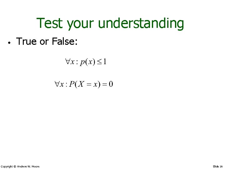 Test your understanding • True or False: Copyright © Andrew W. Moore Slide 16