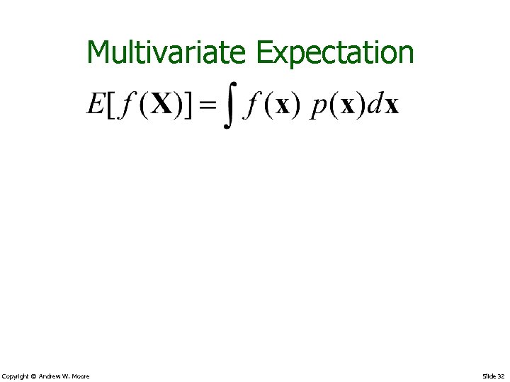 Multivariate Expectation Copyright © Andrew W. Moore Slide 32 