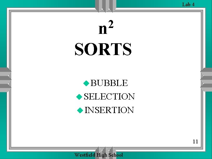 Lab 4 2 n SORTS u BUBBLE u SELECTION u INSERTION 11 Westfield High Lab 4 2 n SORTS u BUBBLE u SELECTION u INSERTION 11 Westfield High