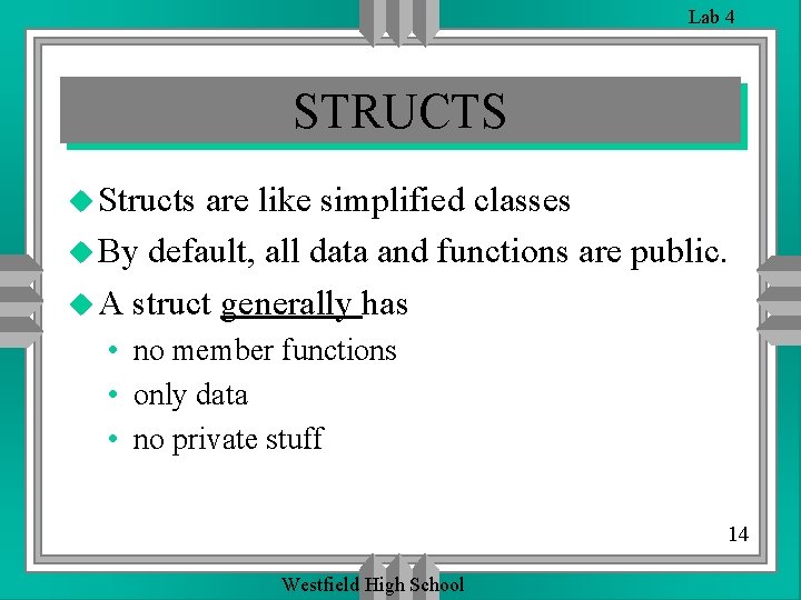 Lab 4 STRUCTS u Structs are like simplified classes u By default, all data Lab 4 STRUCTS u Structs are like simplified classes u By default, all data