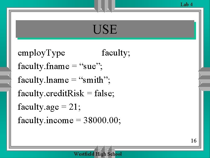 Lab 4 USE employ. Type faculty; faculty. fname = “sue”; faculty. lname = “smith”; Lab 4 USE employ. Type faculty; faculty. fname = “sue”; faculty. lname = “smith”;