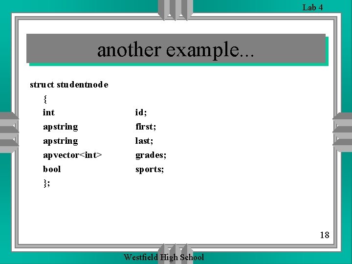 Lab 4 another example. . . struct studentnode { int apstring apvector<int> bool }; Lab 4 another example. . . struct studentnode { int apstring apvector<int> bool };