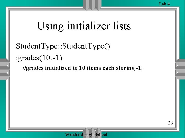 Lab 4 Using initializer lists Student. Type: : Student. Type() : grades(10, -1) //grades Lab 4 Using initializer lists Student. Type: : Student. Type() : grades(10, -1) //grades